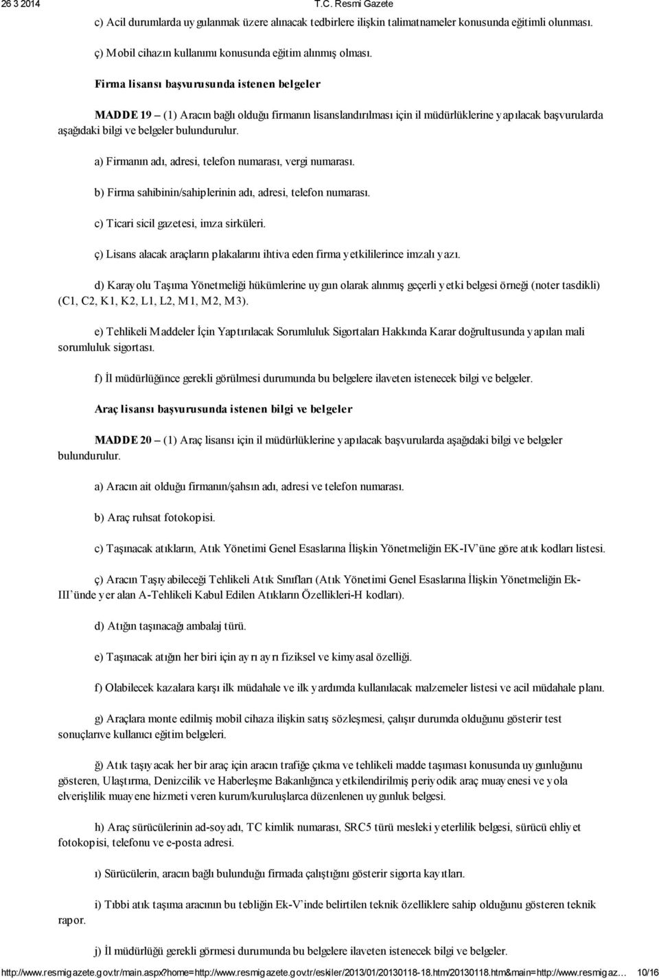 a) Firmanın adı, adresi, telefon numarası, vergi numarası. b) Firma sahibinin/sahiplerinin adı, adresi, telefon numarası. c) Ticari sicil gazetesi, imza sirküleri.