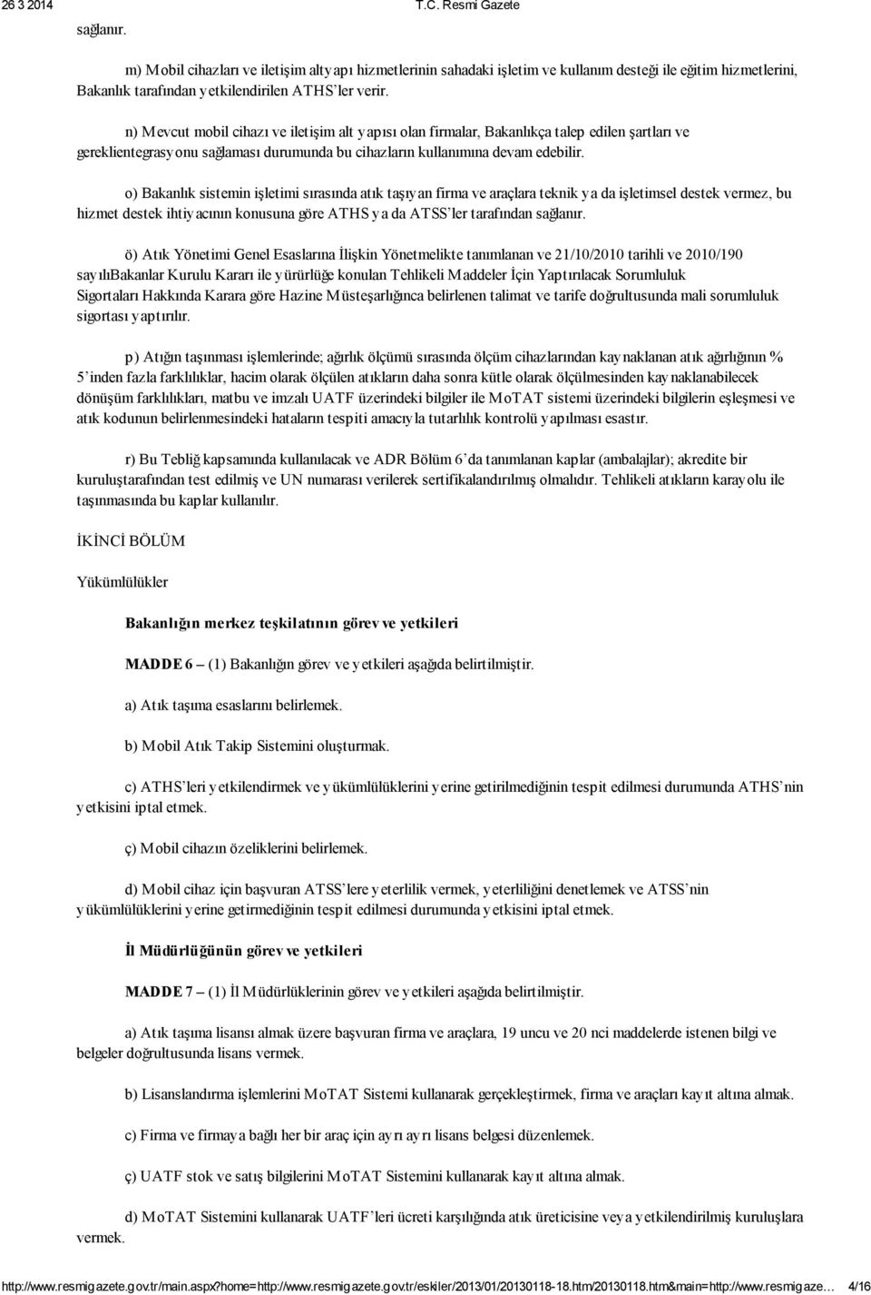 o) Bakanlık sistemin işletimi sırasında atık taşıyan firma ve araçlara teknik ya da işletimsel destek vermez, bu hizmet destek ihtiyacının konusuna göre ATHS ya da ATSS ler tarafından sağlanır.