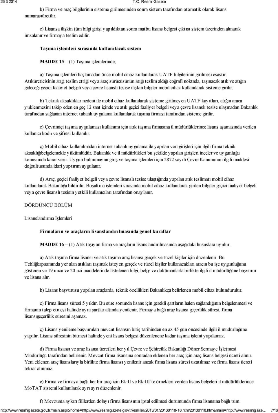 Taşıma işlemleri sırasında kullanılacak sistem MADDE 15 (1) Taşıma işlemlerinde; a) Taşıma işlemleri başlamadan önce mobil cihaz kullanılarak UATF bilgilerinin girilmesi esastır.