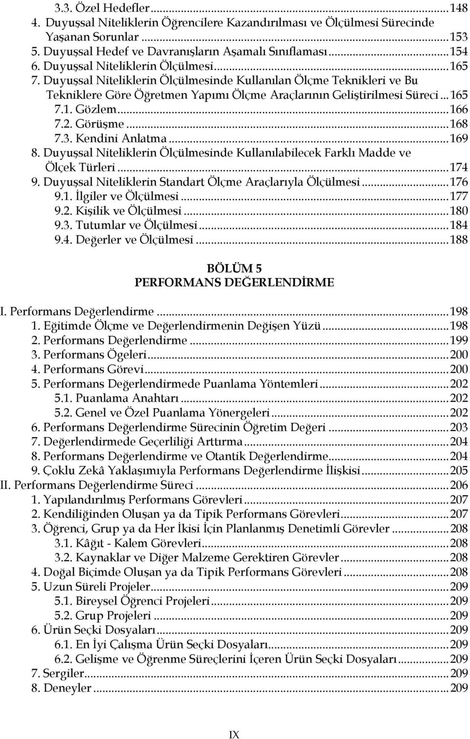 .. 166 7.2. Görüşme... 168 7.3. Kendini Anlatma... 169 8. Duyuşsal Niteliklerin Ölçülmesinde Kullanılabilecek Farklı Madde ve Ölçek Türleri... 174 9.