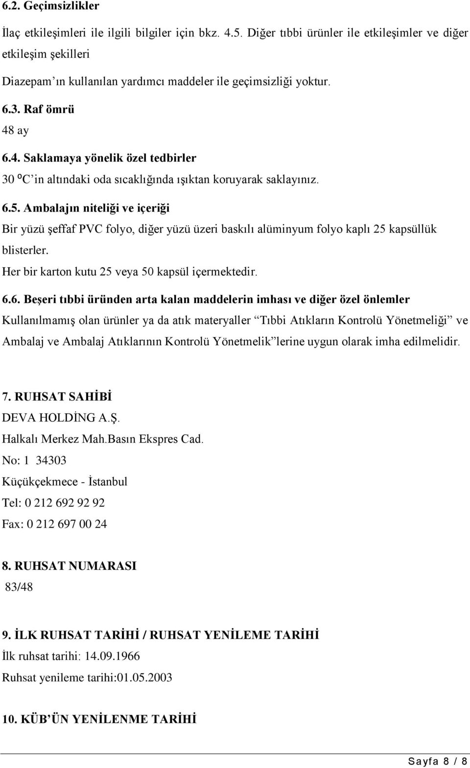 ay 6.4. Saklamaya yönelik özel tedbirler 30 ⁰C in altındaki oda sıcaklığında ıģıktan koruyarak saklayınız. 6.5.