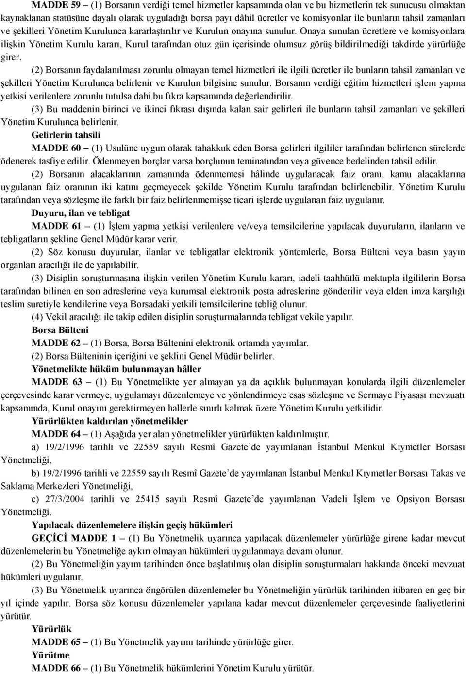 Onaya sunulan ücretlere ve komisyonlara ilişkin Yönetim Kurulu kararı, Kurul tarafından otuz gün içerisinde olumsuz görüş bildirilmediği takdirde yürürlüğe girer.