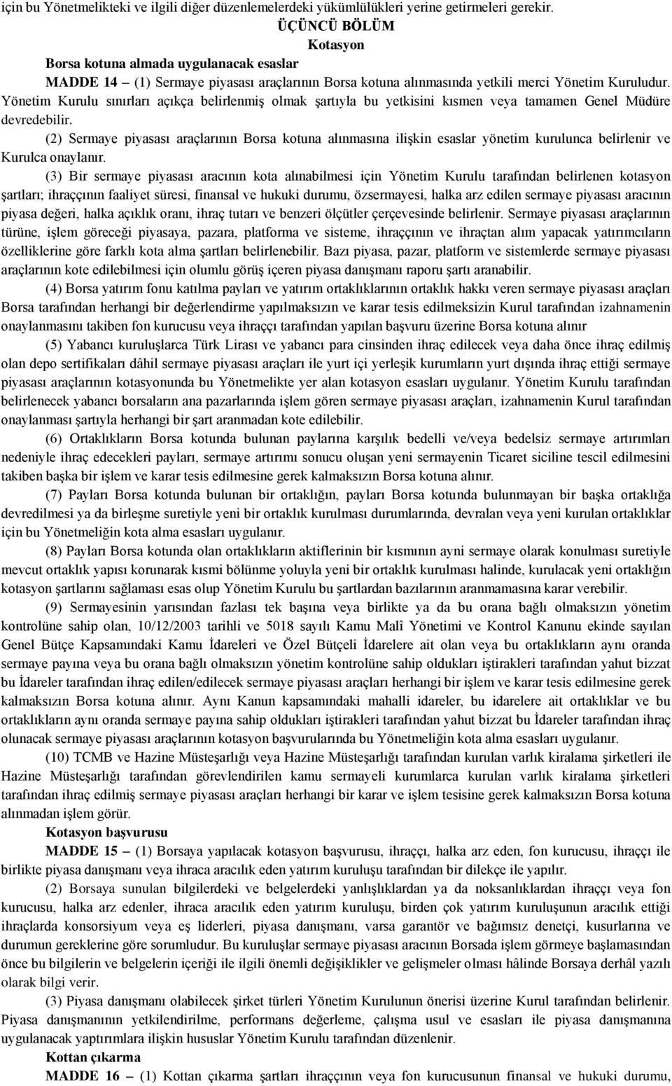 Yönetim Kurulu sınırları açıkça belirlenmiş olmak şartıyla bu yetkisini kısmen veya tamamen Genel Müdüre devredebilir.