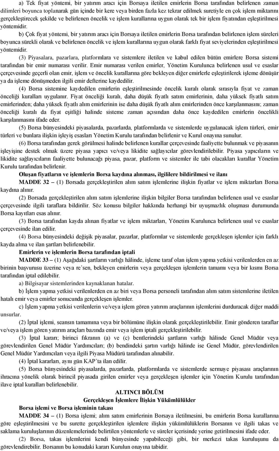 b) Çok fiyat yöntemi, bir yatırım aracı için Borsaya iletilen emirlerin Borsa tarafından belirlenen işlem süreleri boyunca sürekli olarak ve belirlenen öncelik ve işlem kurallarına uygun olarak