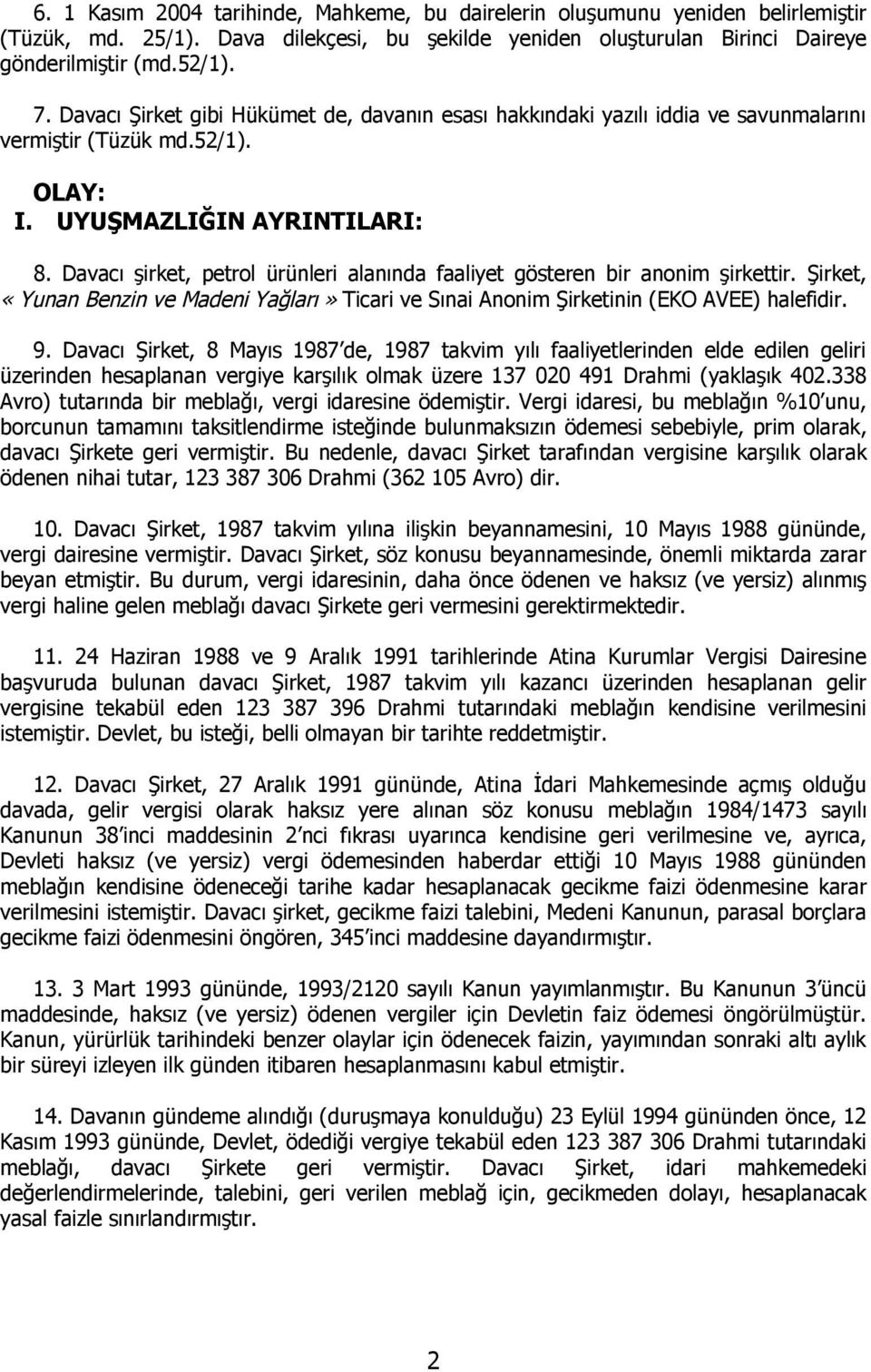 Davacı şirket, petrol ürünleri alanında faaliyet gösteren bir anonim şirkettir. Şirket, «Yunan Benzin ve Madeni Yağları» Ticari ve Sınai Anonim Şirketinin (EKO AVEE) halefidir. 9.