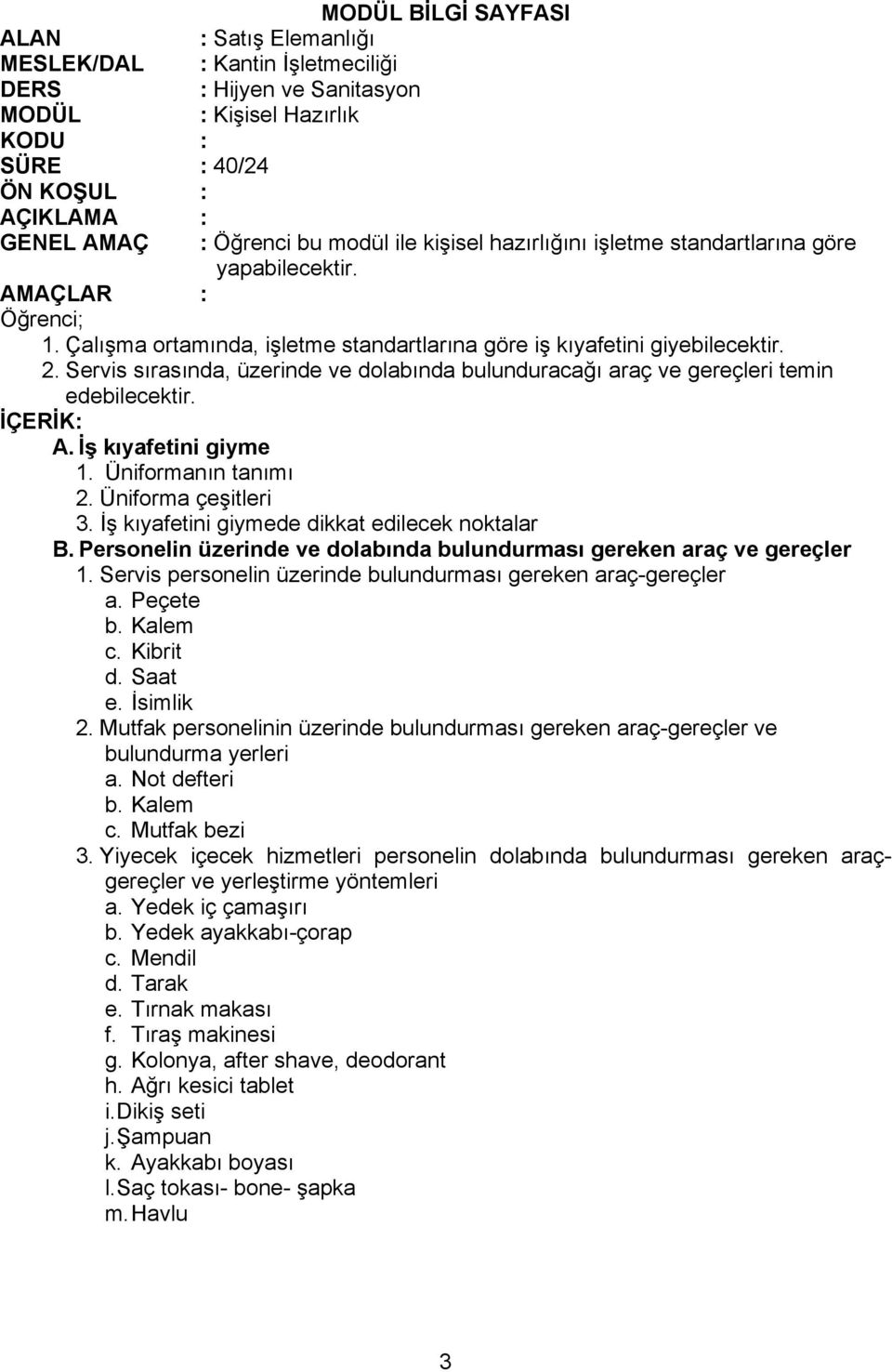 Üniformanın tanımı 2. Üniforma çeşitleri 3. İş kıyafetini giymede dikkat edilecek noktalar B. Personelin üzerinde ve dolabında bulundurması gereken araç ve gereçler 1.