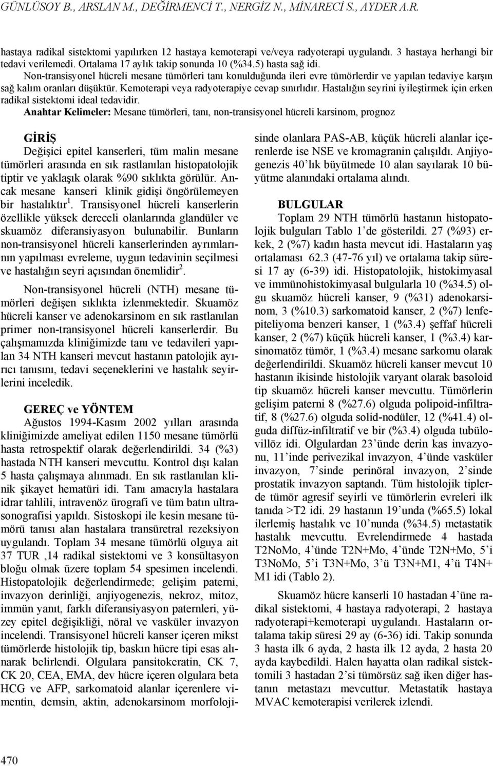 Non-transisyonel hücreli mesane tümörleri tanı konulduğunda ileri evre tümörlerdir ve yapılan tedaviye karşın sağ kalım oranları düşüktür. Kemoterapi veya radyoterapiye cevap sınırlıdır.