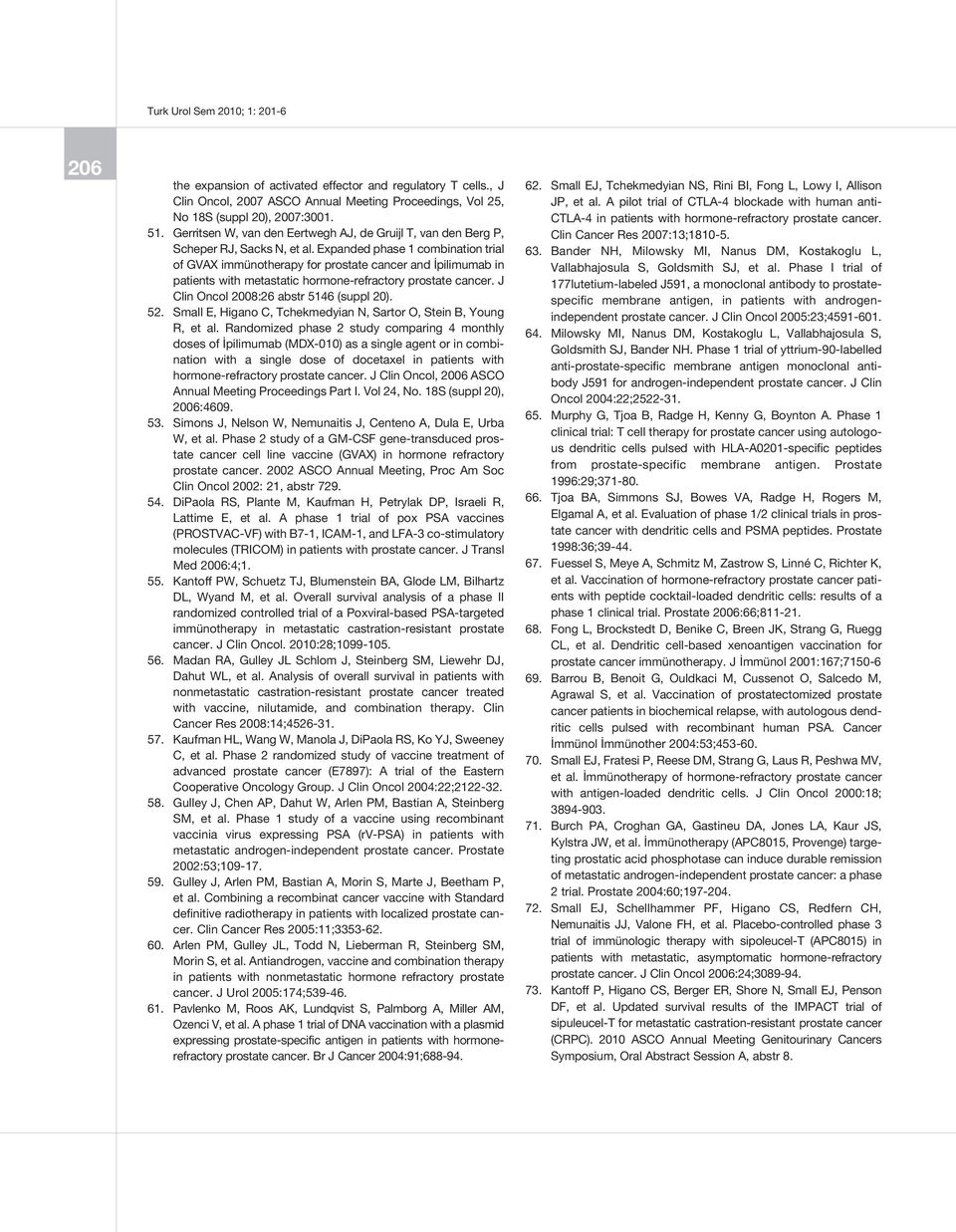 Expanded phase 1 combination trial of GVAX immünotherapy for prostate cancer and İpilimumab in patients with metastatic hormone-refractory prostate cancer. J Clin Oncol 2008:26 abstr 5146 (suppl 20).