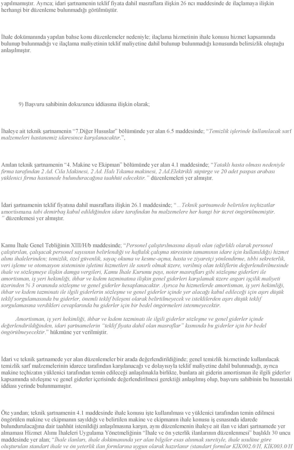 konusunda belirsizlik oluştuğu anlaşılmıştır. 9) Başvuru sahibinin dokuzuncu iddiasına ilişkin olarak; İhaleye ait teknik şartnamenin 7.Diğer Hususlar bölümünde yer alan 6.