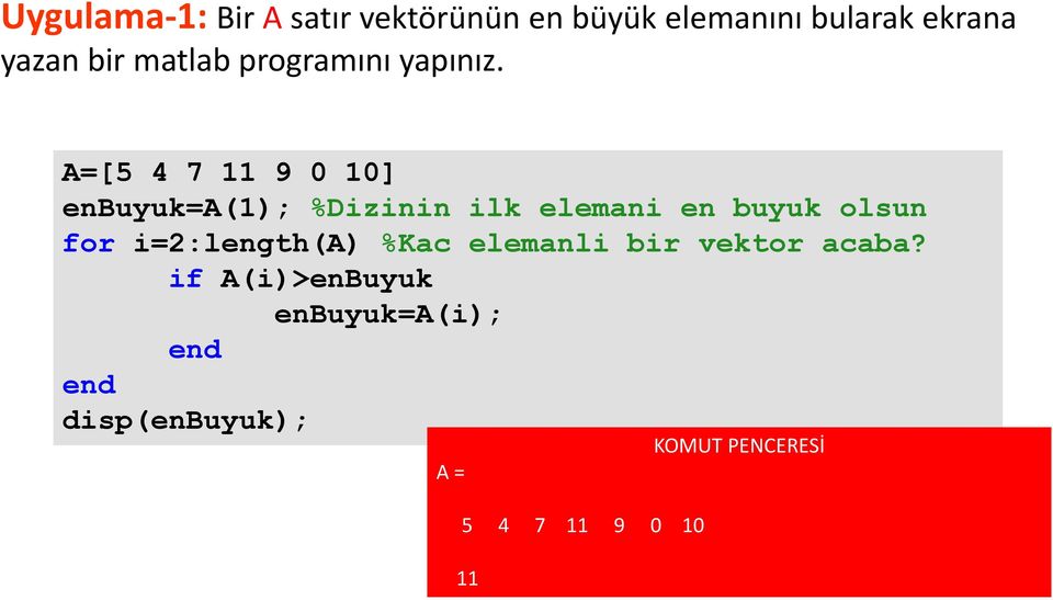 A=[5 4 7 11 9 0 10] enbuyuk=a(1); %Dizinin ilk elemani en buyuk olsun for