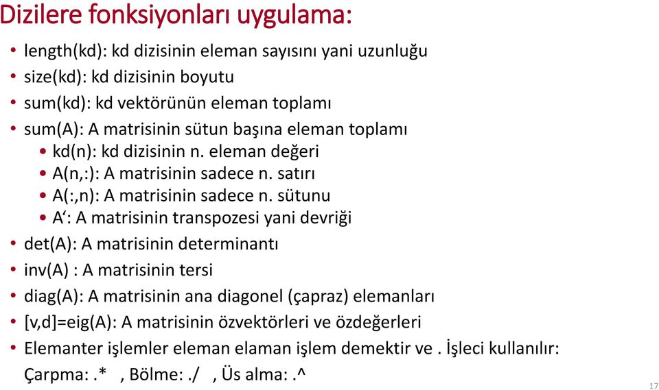 sütunu A : A matrisinin transpozesi yani devriği det(a): A matrisinin determinantı inv(a) : A matrisinin tersi diag(a): A matrisinin ana diagonel (çapraz)