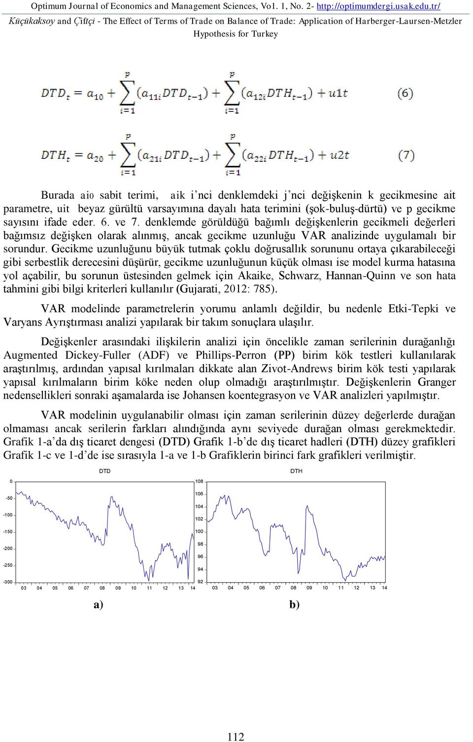 değişkenin k gecikmesine ait parametre, uit beyaz gürültü varsayımına dayalı hata terimini (şok-buluş-dürtü) ve p gecikme sayısını ifade eder. 6. ve 7.