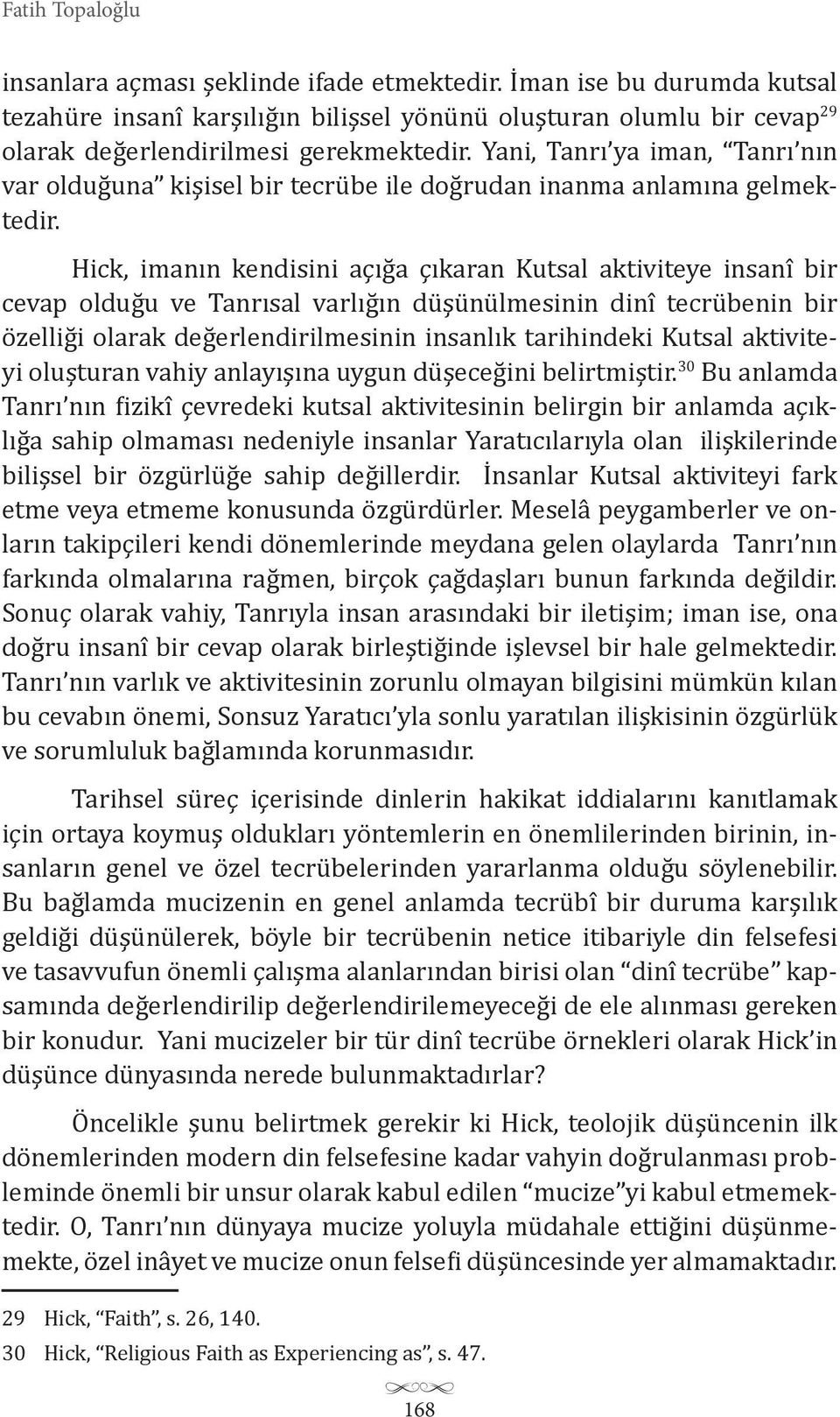 Hick, imanın kendisini açığa çıkaran Kutsal aktiviteye insanî bir cevap olduğu ve Tanrısal varlığın düşünülmesinin dinî tecrübenin bir özelliği olarak değerlendirilmesinin insanlık tarihindeki Kutsal