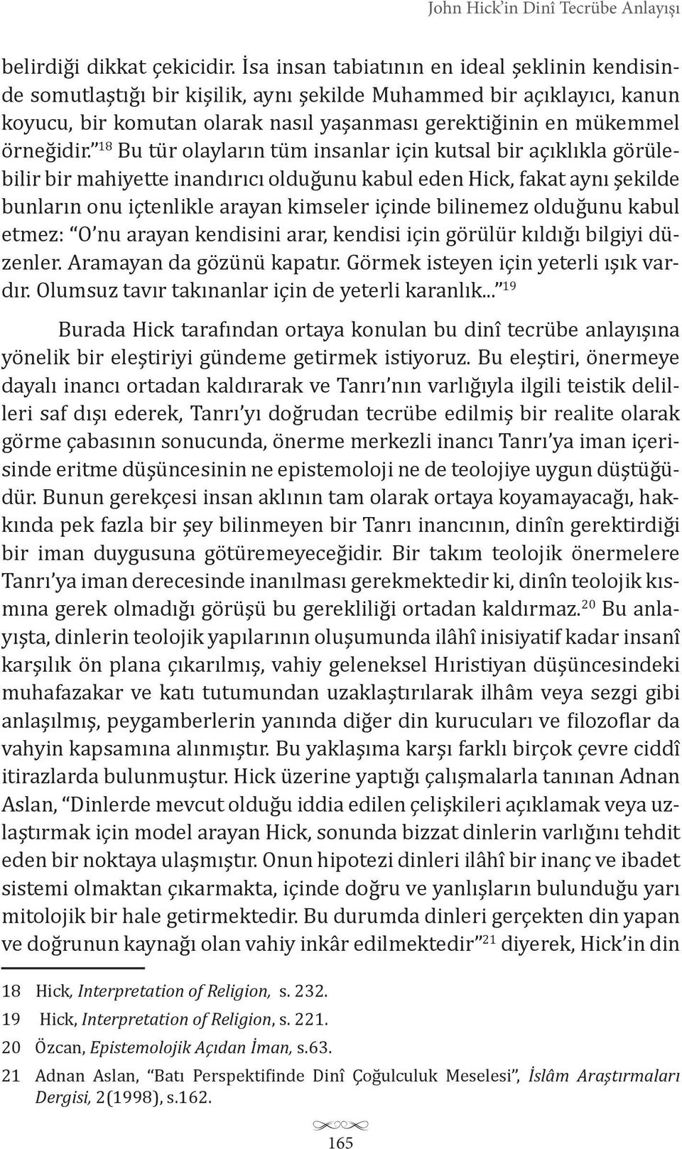 18 Bu tür olayların tüm insanlar için kutsal bir açıklıkla görülebilir bir mahiyette inandırıcı olduğunu kabul eden Hick, fakat aynı şekilde bunların onu içtenlikle arayan kimseler içinde bilinemez