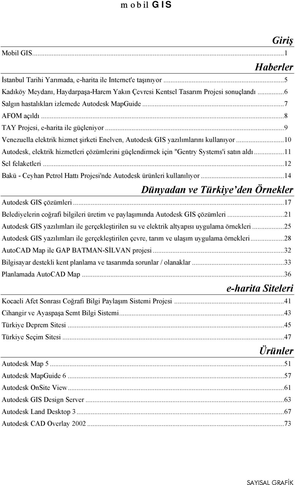 ..10 Autodesk, elektrik hizmetleri çözümlerini güçlendirmek için "Gentry Systems'i satõn aldõ...11 Sel felaketleri...12 Bakü - Ceyhan Petrol Hattõ Projesi'nde Autodesk ürünleri kullanõlõyor.