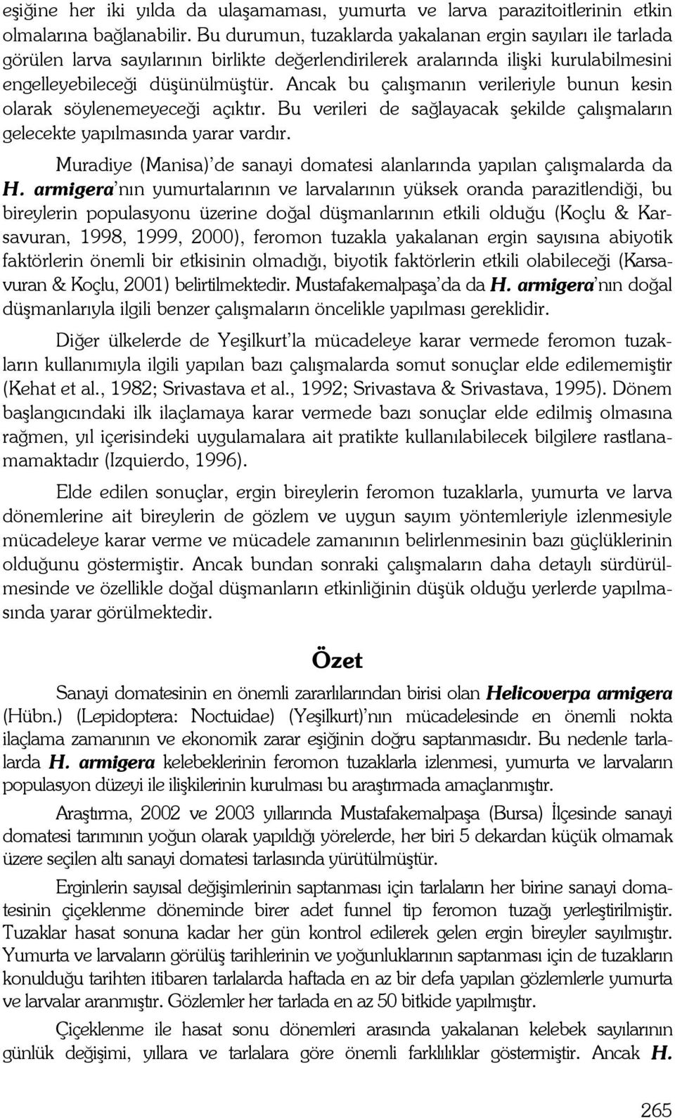 Ancak bu çalışmanın verileriyle bunun kesin olarak söylenemeyeceği açıktır. Bu verileri de sağlayacak şekilde çalışmaların gelecekte yapılmasında yarar vardır.