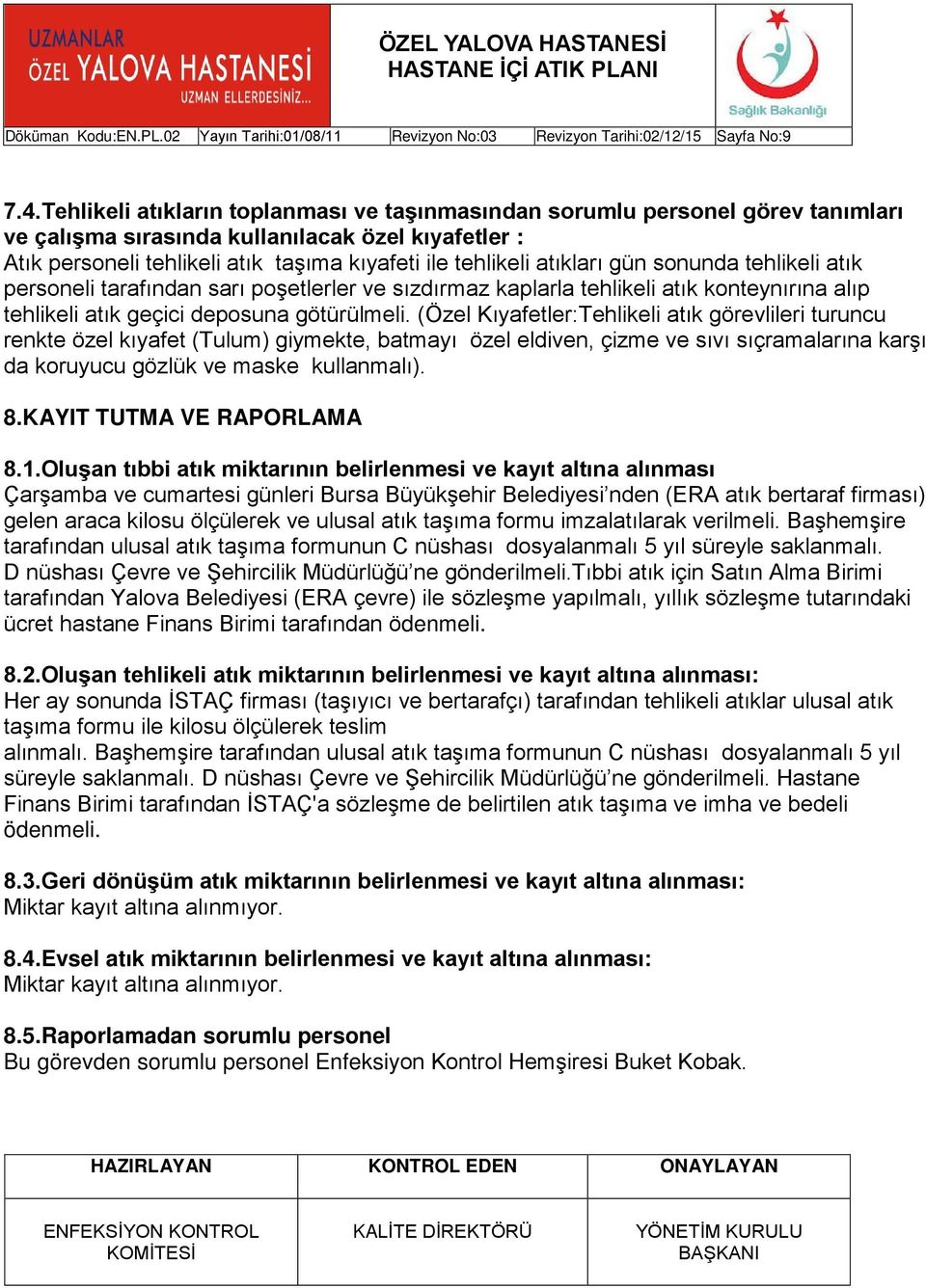 (Özel Kıyafetler:Tehlikeli atık görevlileri turuncu renkte özel kıyafet (Tulum) giymekte, batmayı özel eldiven, çizme ve sıvı sıçramalarına karşı da koruyucu gözlük ve maske kullanmalı). 8.