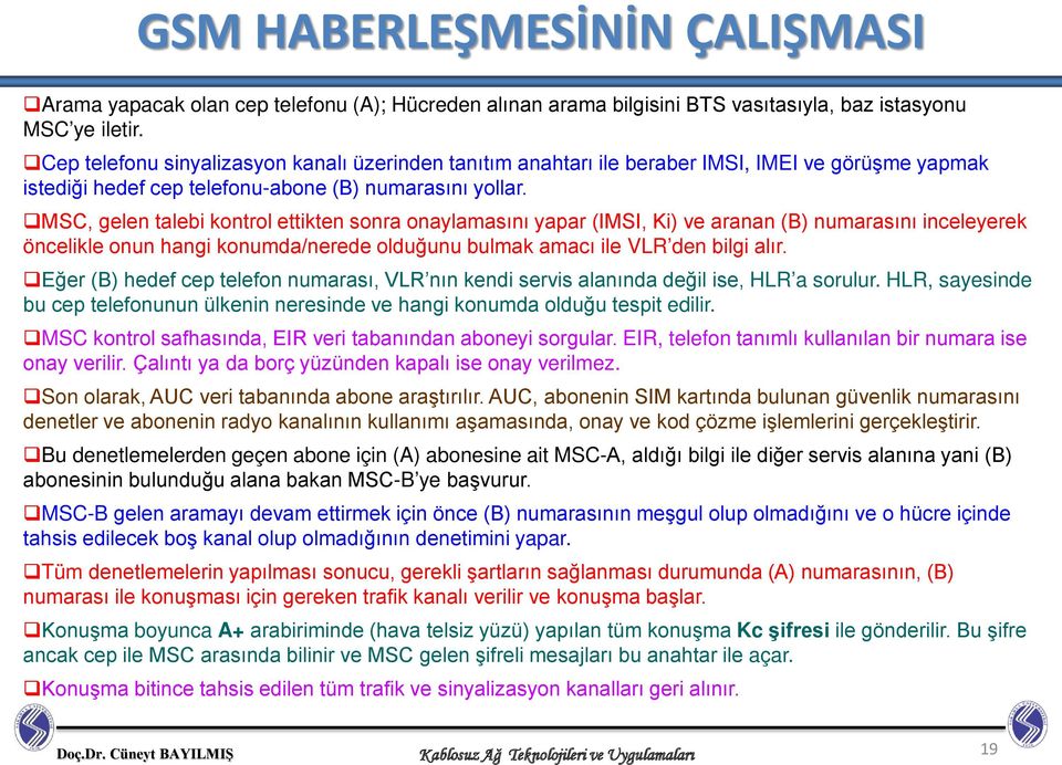 MSC, gelen talebi kontrol ettikten sonra onaylamasını yapar (IMSI, Ki) ve aranan (B) numarasını inceleyerek öncelikle onun hangi konumda/nerede olduğunu bulmak amacı ile VLR den bilgi alır.