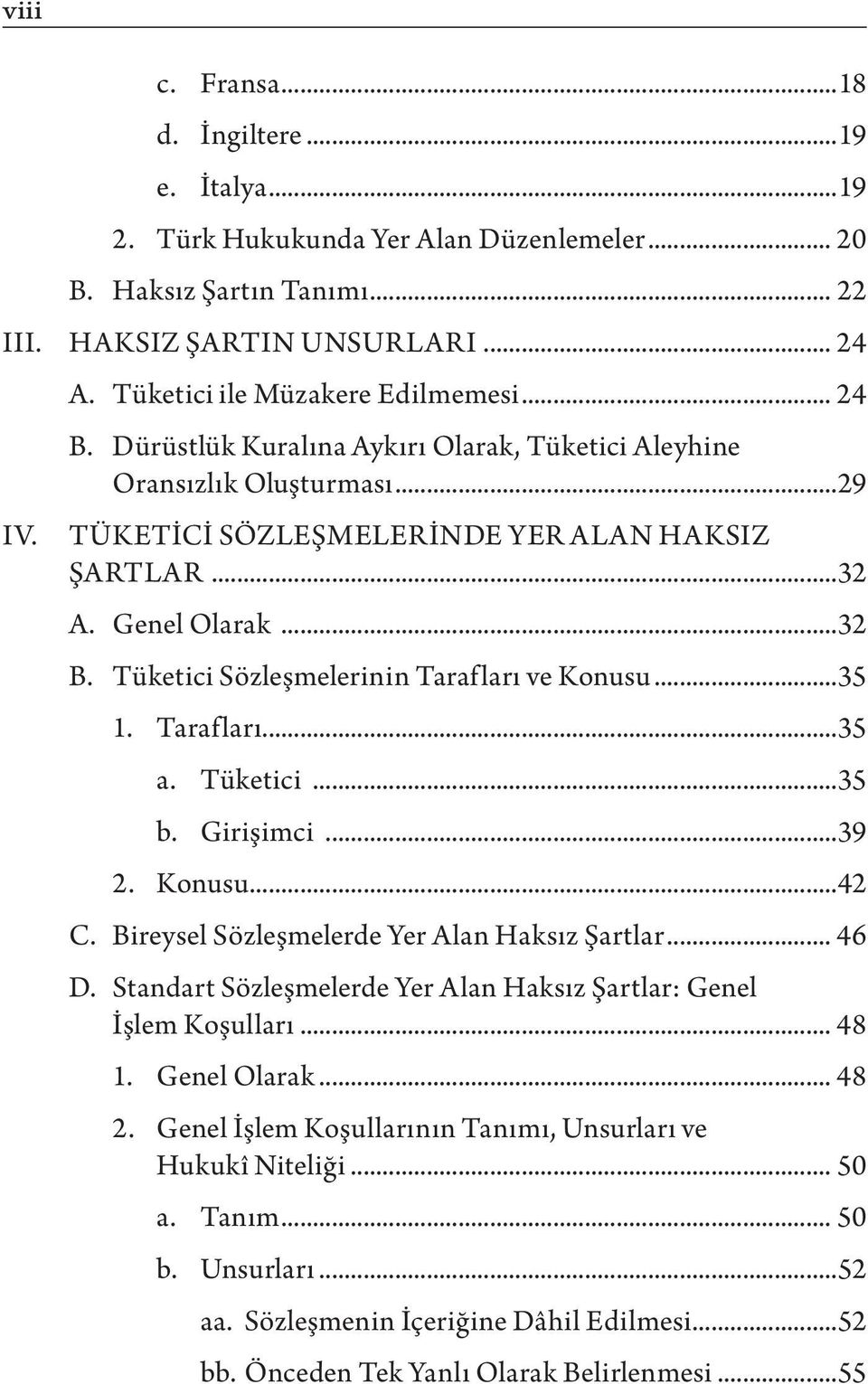 Tüketici Sözleşmelerinin Tarafları ve Konusu...35 1. Tarafları...35 a. Tüketici...35 b. Girişimci...39 2. Konusu...42 C. Bireysel Sözleşmelerde Yer Alan Haksız Şartlar... 46 D.