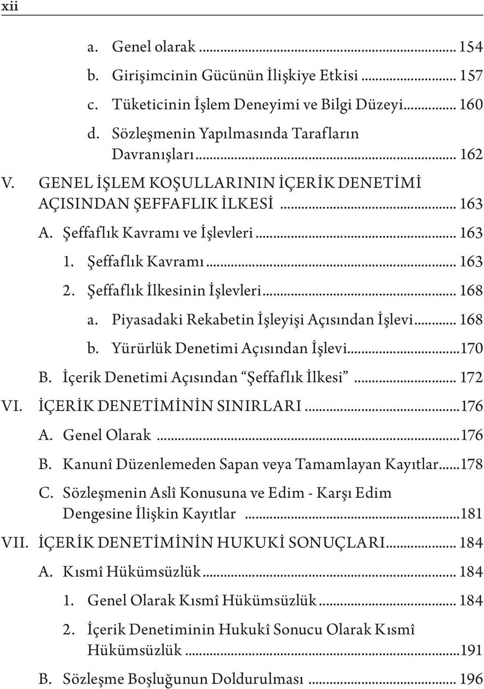 Piyasadaki Rekabetin İşleyişi Açısından İşlevi... 168 b. Yürürlük Denetimi Açısından İşlevi...170 B. İçerik Denetimi Açısından Şeffaflık İlkesi... 172 İÇERİK DENETİMİNİN SINIRLARI...176 A.