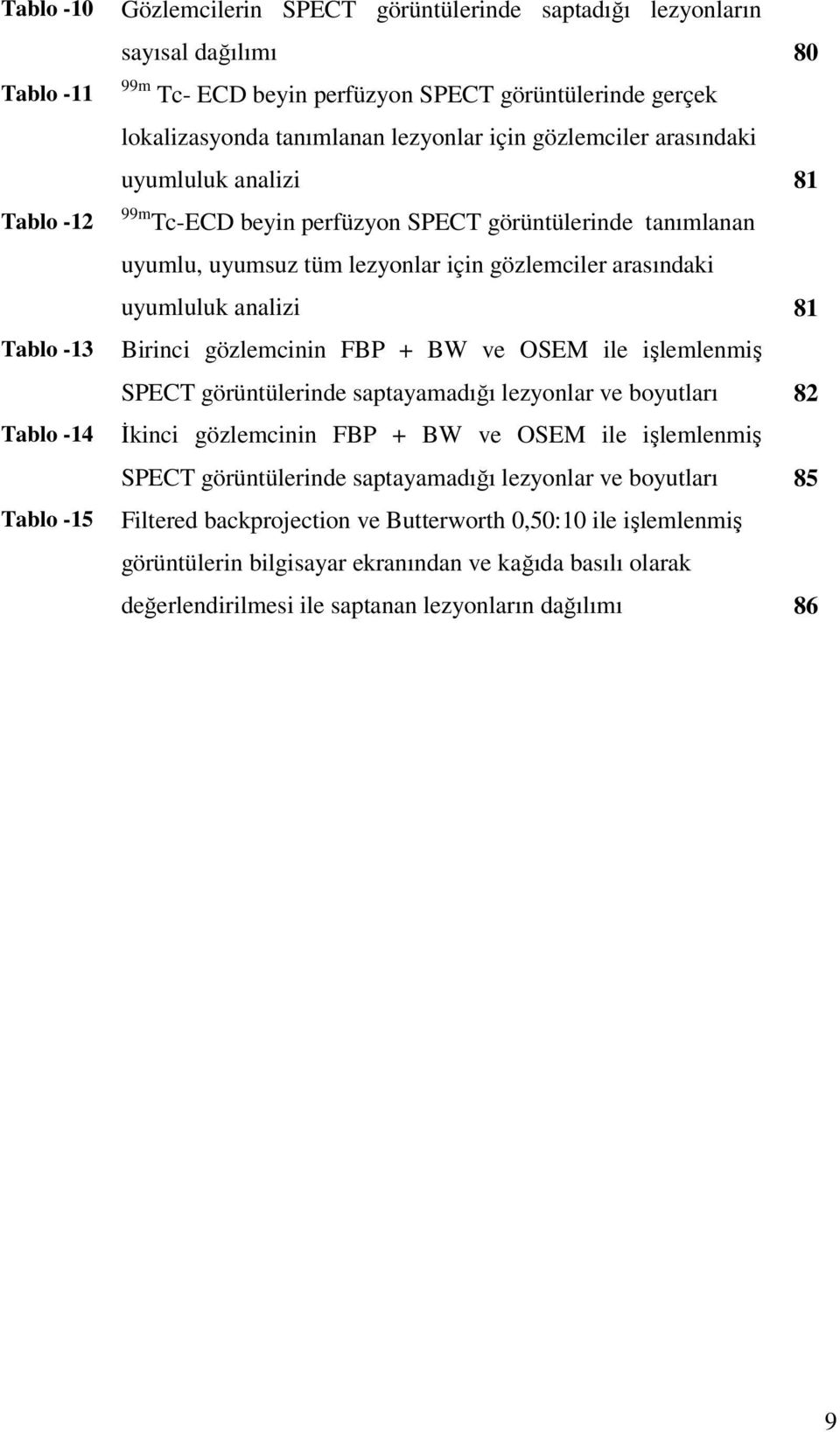 arasındaki uyumluluk analizi 81 Birinci gözlemcinin FBP + BW ve OSEM ile işlemlenmiş SPECT görüntülerinde saptayamadığı lezyonlar ve boyutları 82 İkinci gözlemcinin FBP + BW ve OSEM ile işlemlenmiş