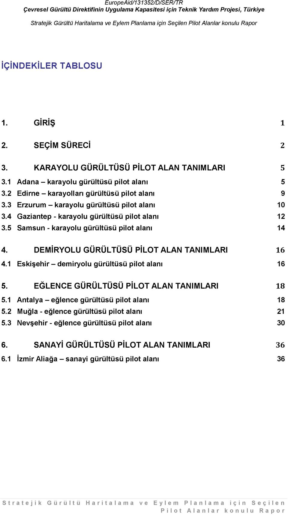 1 Eskişehir demiryolu gürültüsü pilot alanı 16 5. EĞLENCE GÜRÜLTÜSÜ PİLOT ALAN TANIMLARI 18 5.1 Antalya eğlence gürültüsü pilot alanı 18 5.2 Muğla - eğlence gürültüsü pilot alanı 21 5.