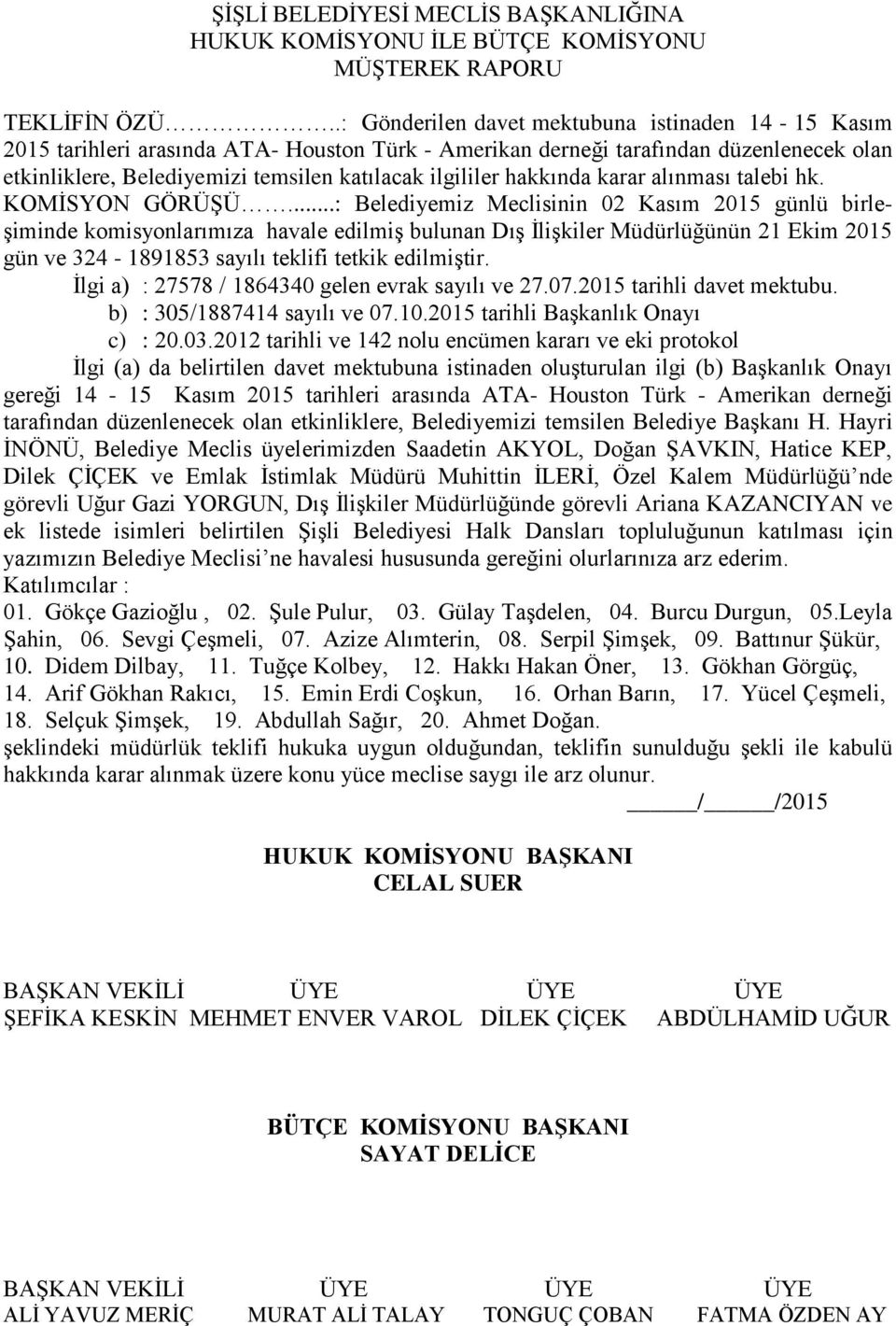 hakkında karar alınması talebi hk. komisyonlarımıza havale edilmiş bulunan Dış İlişkiler Müdürlüğünün 21 Ekim 2015 gün ve 324-1891853 sayılı teklifi tetkik edilmiştir.