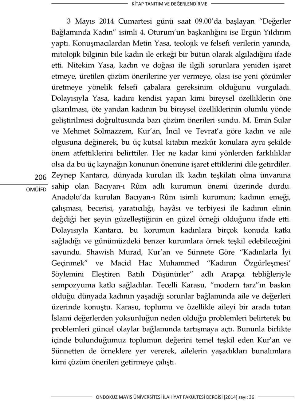 Nitekim Yasa, kadın ve doğası ile ilgili sorunlara yeniden işaret etmeye, üretilen çözüm önerilerine yer vermeye, olası ise yeni çözümler üretmeye yönelik felsefi çabalara gereksinim olduğunu