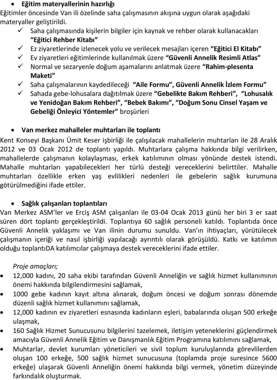 eğitimlerinde kullanılmak üzere Güvenli Annelik Resimli Atlas Normal ve sezaryenle doğum aşamalarını anlatmak üzere Rahim-plesenta Maketi Saha çalışmalarının kaydedileceği Aile Formu, Güvenli Annelik