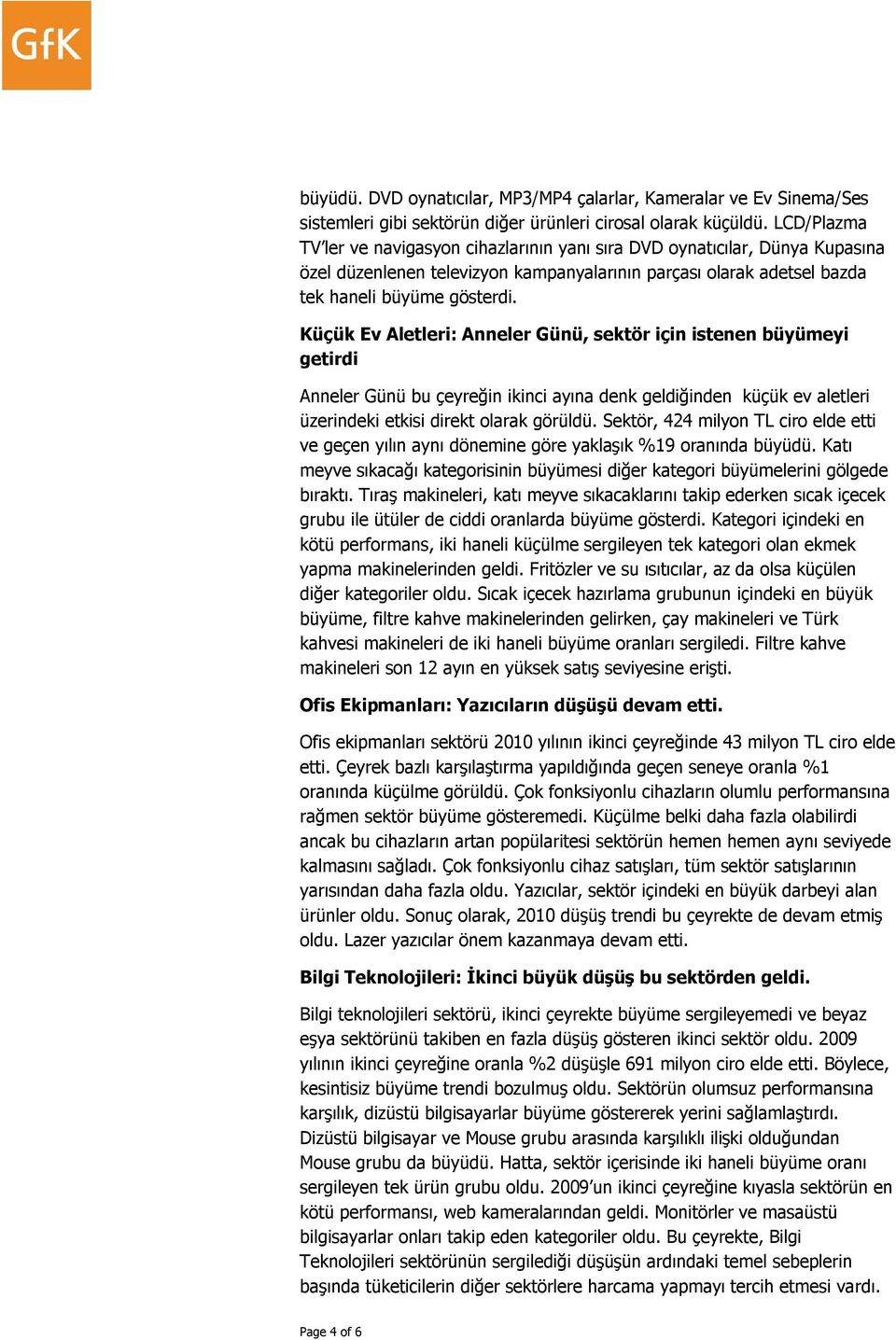 Küçük Ev Aletleri: Anneler Günü, sektör için istenen büyümeyi getirdi Anneler Günü bu çeyreğin ikinci ayına denk geldiğinden küçük ev aletleri üzerindeki etkisi direkt olarak görüldü.