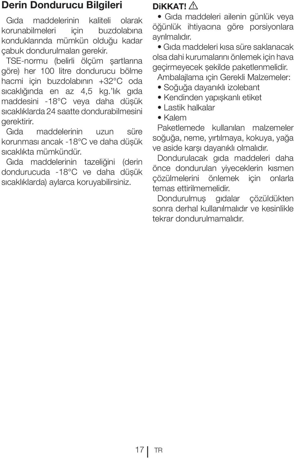 lık gıda maddesini -18 C veya daha düşük sıcaklıklarda 24 saatte dondurabilmesini gerektirir. Gıda maddelerinin uzun süre korunması ancak -18 C ve daha düşük sıcaklıkta mümkündür.