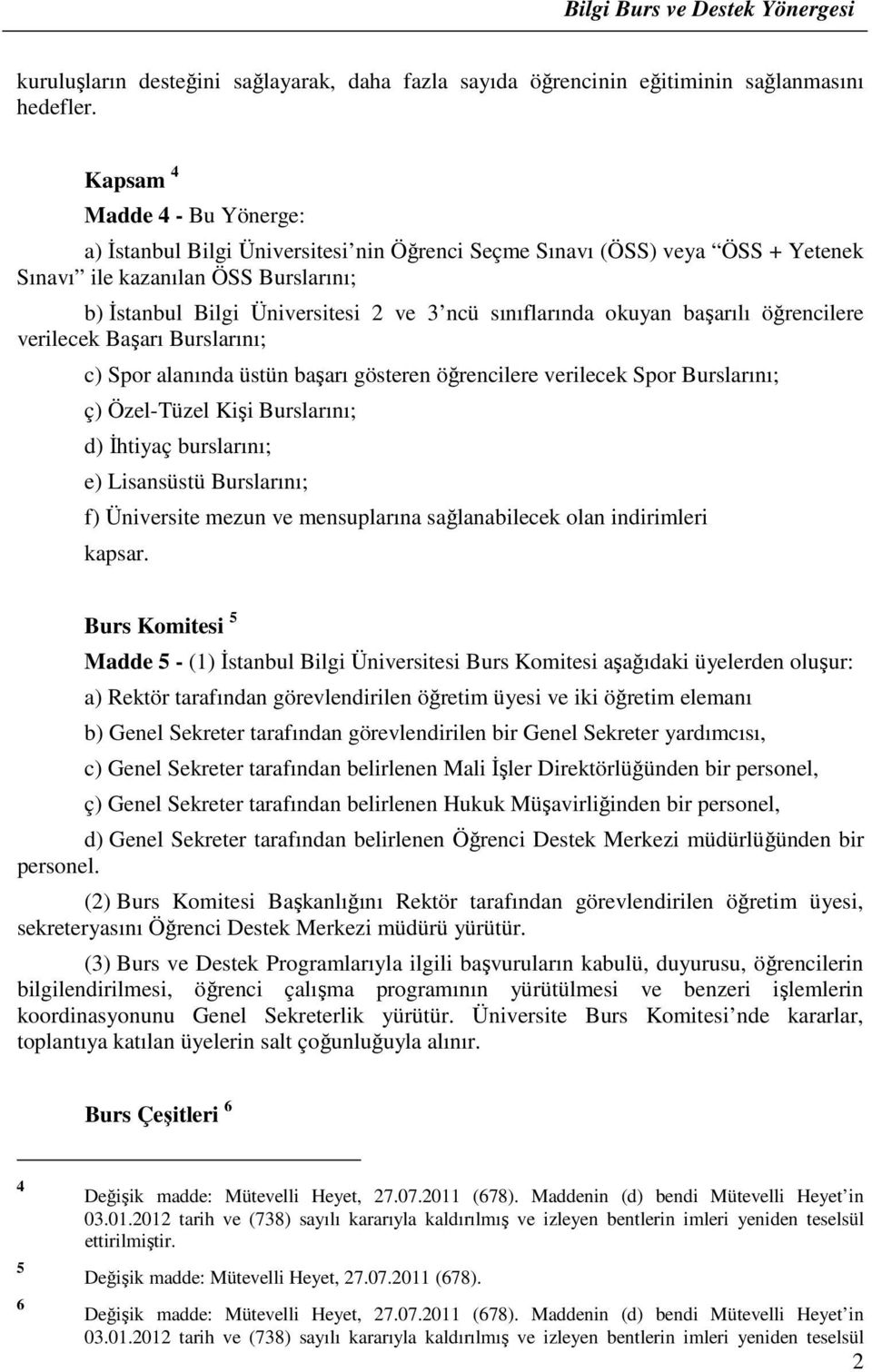 sınıflarında okuyan başarılı öğrencilere verilecek Başarı Burslarını; c) Spor alanında üstün başarı gösteren öğrencilere verilecek Spor Burslarını; ç) Özel-Tüzel Kişi Burslarını; d) İhtiyaç