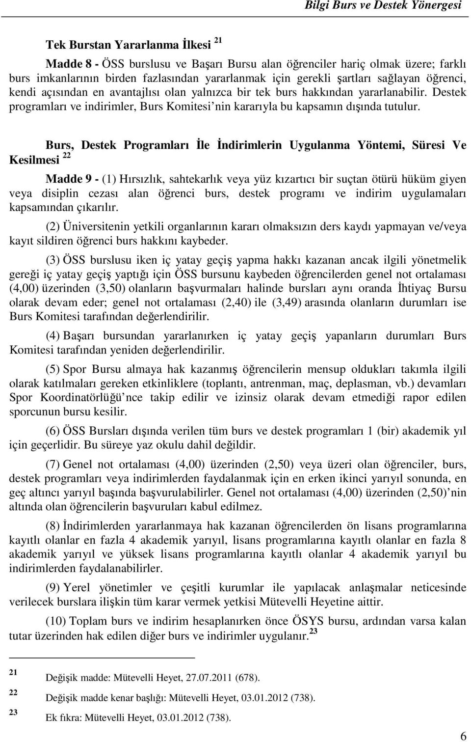 Burs, Destek Programları İle İndirimlerin Uygulanma Yöntemi, Süresi Ve Kesilmesi 22 Madde 9 - (1) Hırsızlık, sahtekarlık veya yüz kızartıcı bir suçtan ötürü hüküm giyen veya disiplin cezası alan