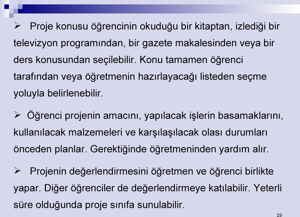 Öğrenci projenin amacını, yapılacak işlerin basamaklarını, kullanılacak malzemeleri ve karşılaşılacak olası durumları önceden planlar.