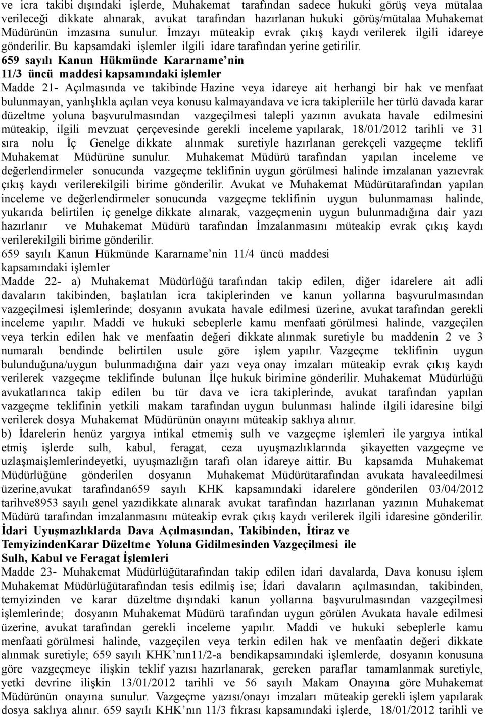 659 sayılı Kanun Hükmünde Kararname nin 11/3 üncü maddesi kapsamındaki işlemler Madde 21- Açılmasında ve takibinde Hazine veya idareye ait herhangi bir hak ve menfaat bulunmayan, yanlışlıkla açılan