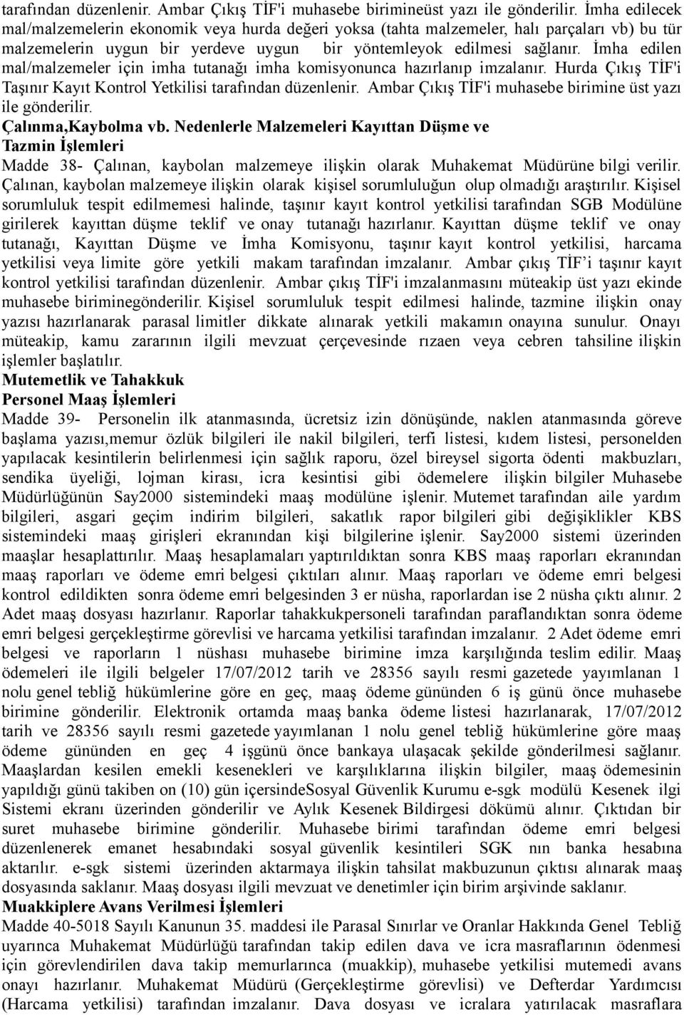 İmha edilen mal/malzemeler için imha tutanağı imha komisyonunca hazırlanıp imzalanır. Hurda Çıkış TİF'i Taşınır Kayıt Kontrol Yetkilisi tarafından düzenlenir.