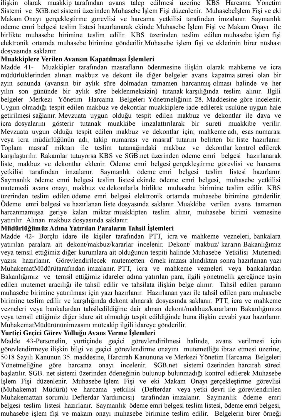 Saymanlık ödeme emri belgesi teslim listesi hazırlanarak ekinde Muhasebe İşlem Fişi ve Makam Onayı ile birlikte muhasebe birimine teslim edilir.