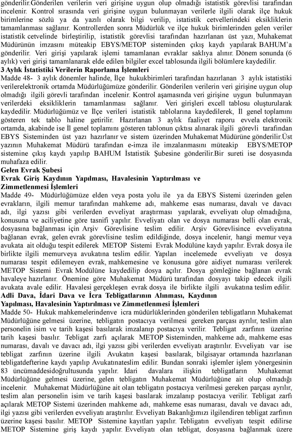 Kontrollerden sonra Müdürlük ve ilçe hukuk birimlerinden gelen veriler istatistik cetvelinde birleştirilip, istatistik görevlisi tarafından hazırlanan üst yazı, Muhakemat Müdürünün imzasını müteakip