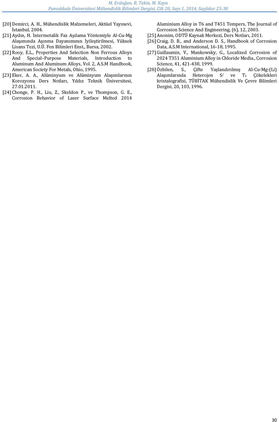 sans Tezi, U.Ü. Fen Bilimleri Enst., Bursa, 2002. [22] Rooy, E.L., Properties And Selection Non Ferrous Alloys And Special Purpose Materials, Introduction to Aluminum And Aluminum Alloys, Vol. 2, A.S.M Handbook, American Society For Metals, Ohio, 1995.