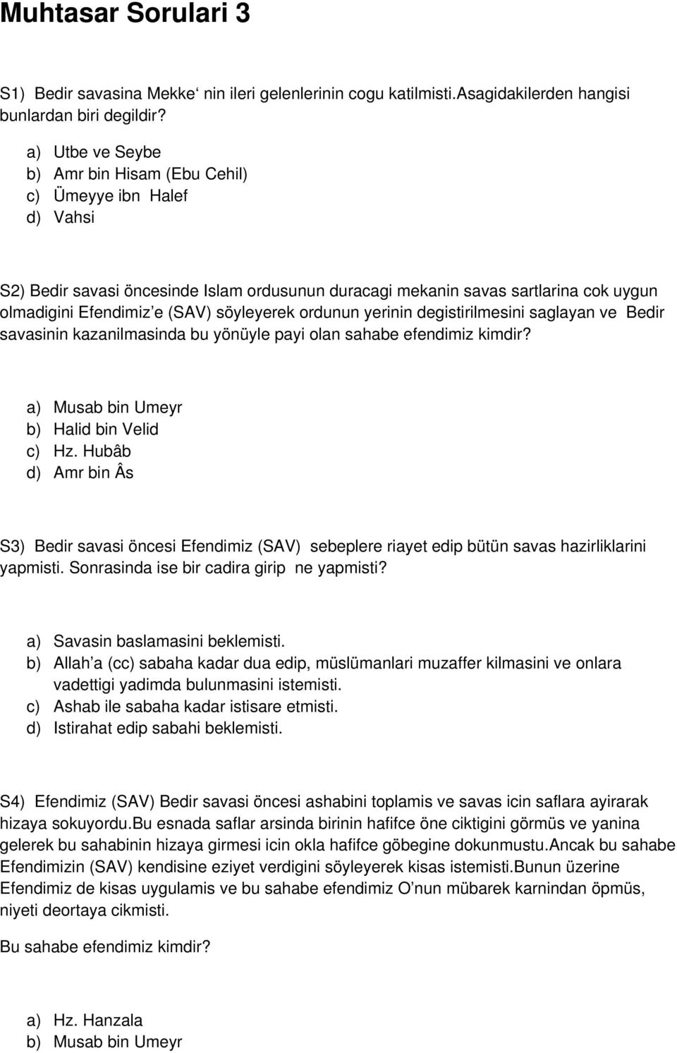 söyleyerek ordunun yerinin degistirilmesini saglayan ve Bedir savasinin kazanilmasinda bu yönüyle payi olan sahabe efendimiz kimdir? a) Musab bin Umeyr b) Halid bin Velid c) Hz.