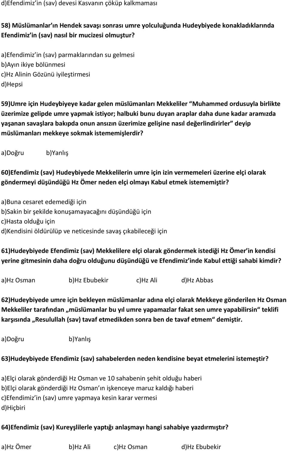 üzerimize gelipde umre yapmak istiyor; halbuki bunu duyan araplar daha dune kadar aramızda yaşanan savaşlara bakıpda onun ansızın üzerimize gelişine nasıl değerlindirirler deyip müslümanları mekkeye