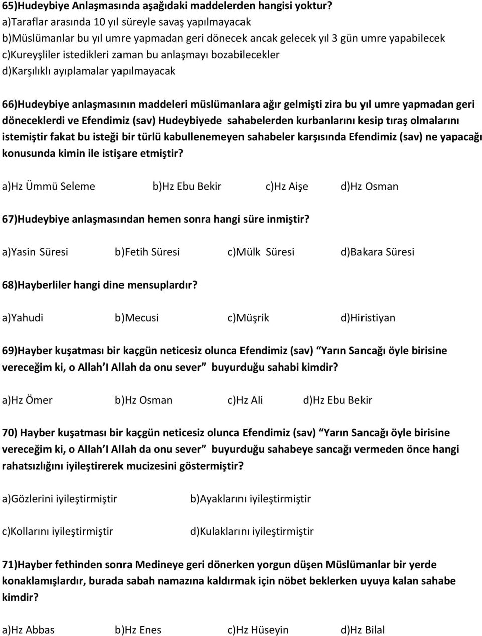 bozabilecekler d)karşılıklı ayıplamalar yapılmayacak 66)Hudeybiye anlaşmasının maddeleri müslümanlara ağır gelmişti zira bu yıl umre yapmadan geri döneceklerdi ve Efendimiz (sav) Hudeybiyede