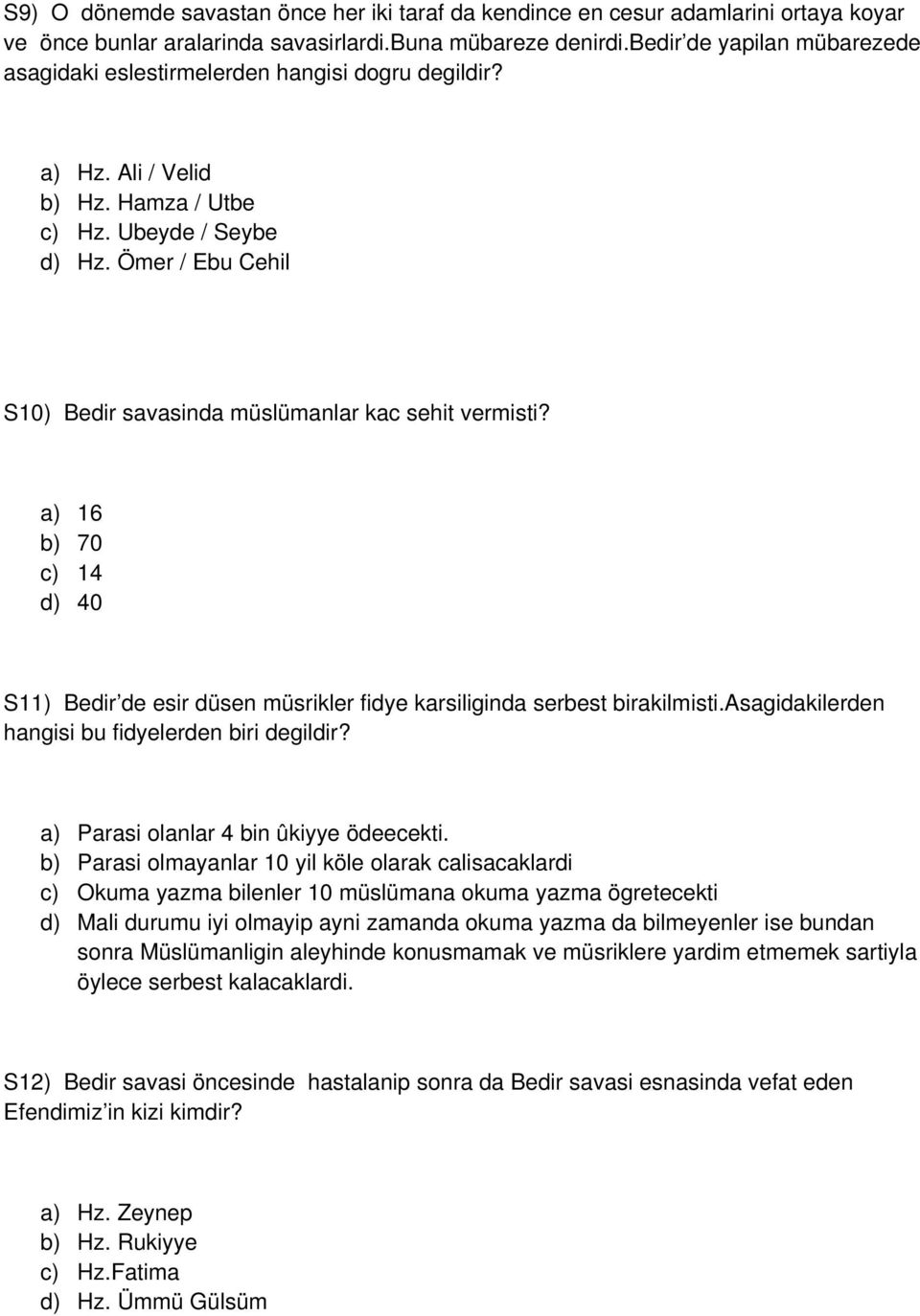 Ömer / Ebu Cehil S10) Bedir savasinda müslümanlar kac sehit vermisti? a) 16 b) 70 c) 14 d) 40 S11) Bedir de esir düsen müsrikler fidye karsiliginda serbest birakilmisti.