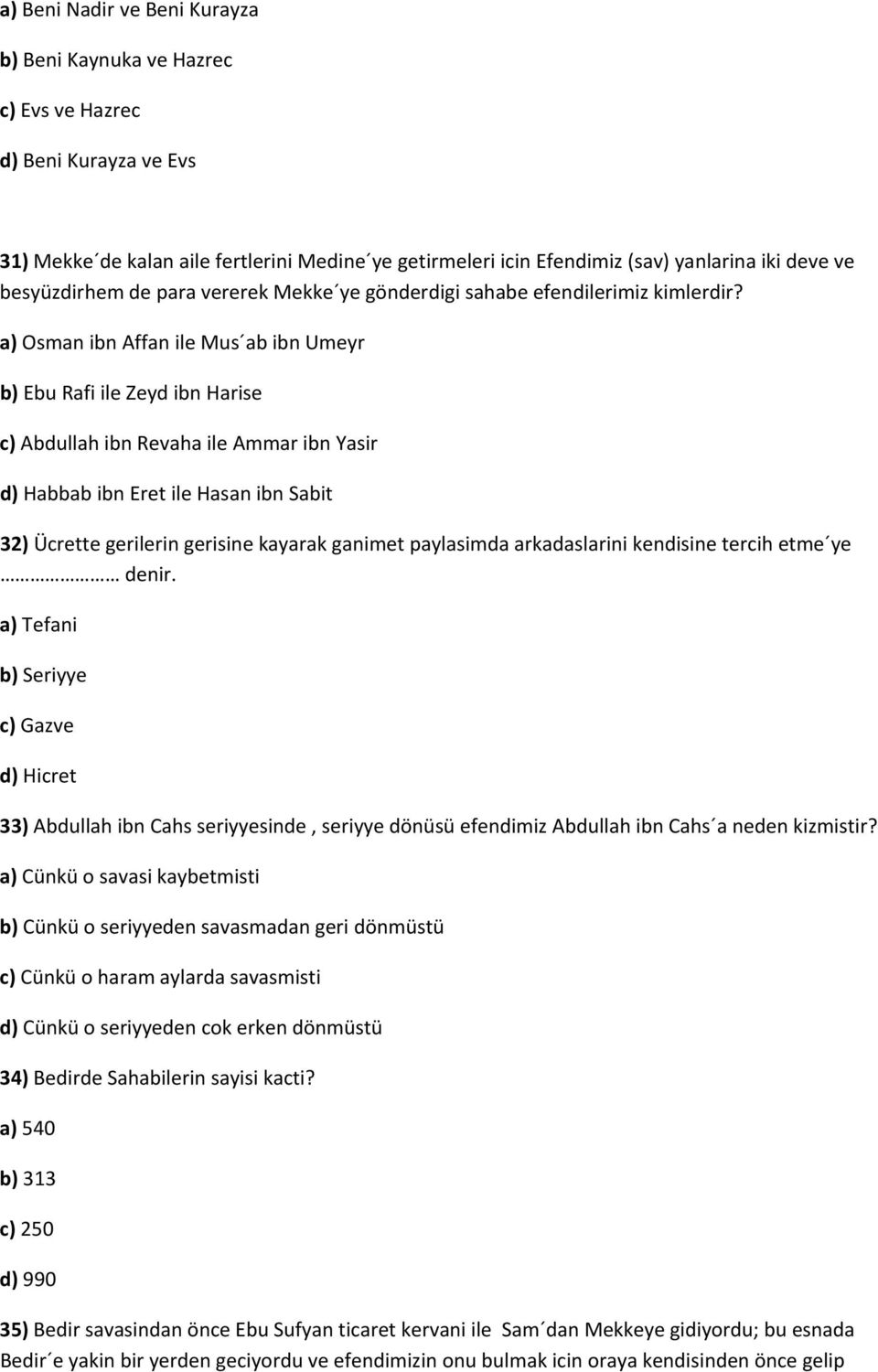 a) Osman ibn Affan ile Mus ab ibn Umeyr b) Ebu Rafi ile Zeyd ibn Harise c) Abdullah ibn Revaha ile Ammar ibn Yasir d) Habbab ibn Eret ile Hasan ibn Sabit 32) Ücrette gerilerin gerisine kayarak