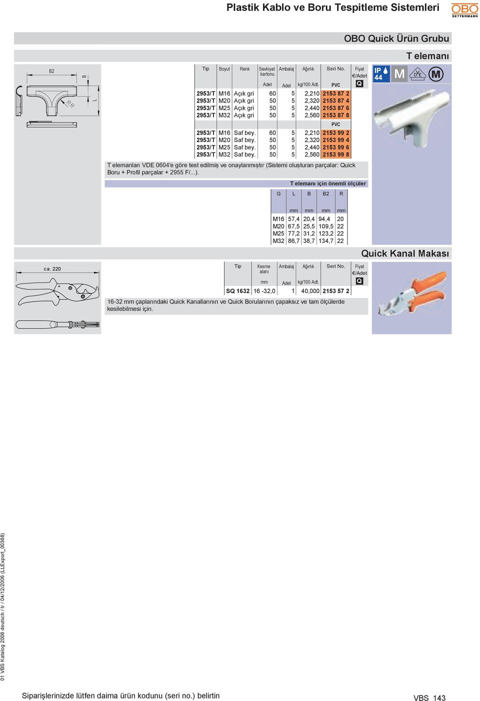 50 5 2,560 2153 99 8 M 01 VBS Katalog 2006 deutsch / tr / 04/12/2006 (LLxport_00368) 445720 / Q T elemanları VD 0604'e göre test edilmiş ve onaylanmıştır (Sistemi oluşturan parçalar: Quick Boru +