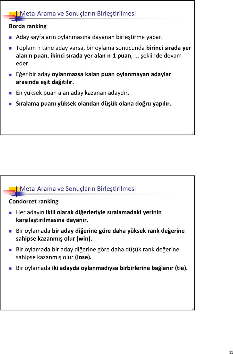 Eğer bir aday oylanmazsa kalan puan oylanmayan adaylar arasında eşit dağıtılır. En yüksek puan alan aday kazanan adaydır. Sıralama puanı yüksek olandan düşük olana doğru yapılır.