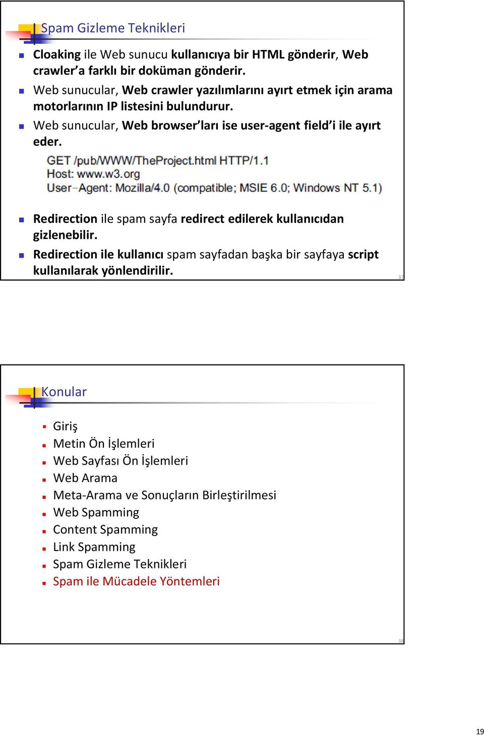 Web sunucular, Web browser ları ise user-agent field i ile ayırt eder. Redirection ile spam sayfa redirect edilerek kullanıcıdan gizlenebilir.