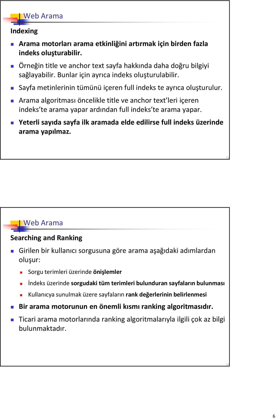 Arama algoritması öncelikle title ve anchor text leri içeren indeks te arama yapar ardından full indeks te arama yapar.