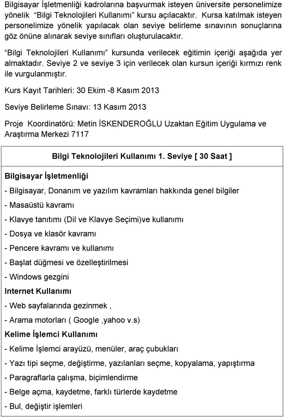 Bilgi Teknolojileri Kullanımı kursunda verilecek eğitimin içeriği aşağıda yer almaktadır. Seviye 2 ve seviye 3 için verilecek olan kursun içeriği kırmızı renk ile vurgulanmıştır.