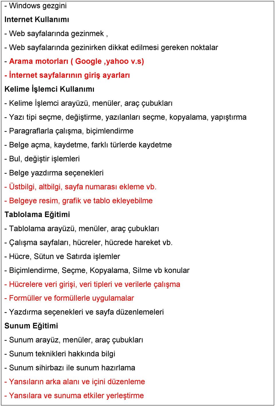 Paragraflarla çalışma, biçimlendirme - Belge açma, kaydetme, farklı türlerde kaydetme - Bul, değiştir işlemleri - Belge yazdırma seçenekleri - Üstbilgi, altbilgi, sayfa numarası ekleme vb.